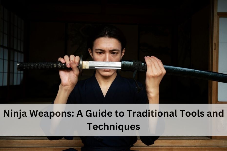 Ninja Weapons: A Guide to Traditional Tools and Techniques