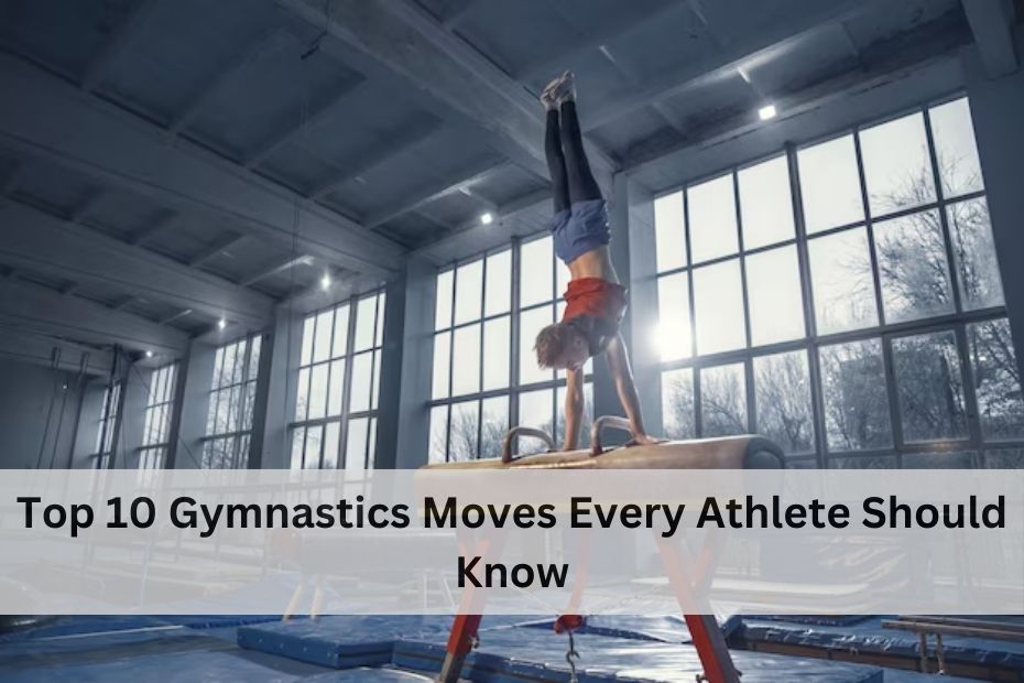 Top 10 Gymnastics Moves Every Athlete Should Know