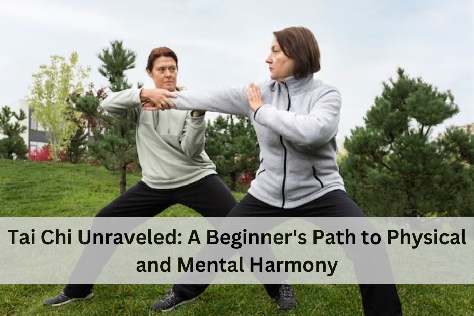 Tai Chi Unraveled: A Beginner's Path to Physical and Mental Harmony